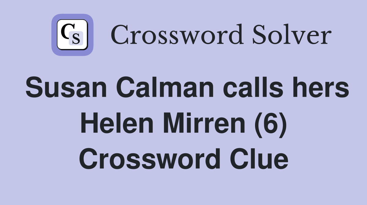 Susan Calman calls hers Helen Mirren (6) Crossword Clue