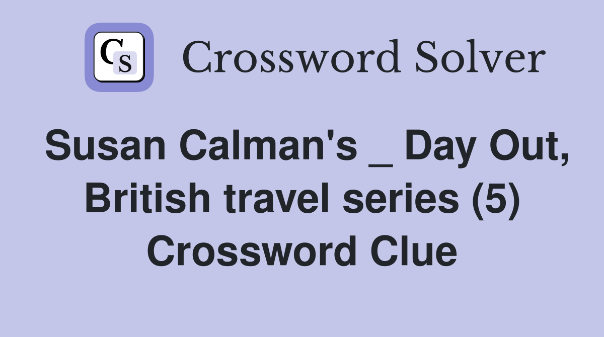 Susan Calman's _ Day Out, British travel series (5) Crossword Clue