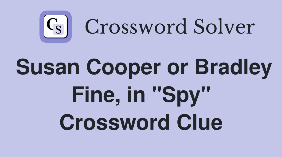 Susan Cooper or Bradley Fine, in "Spy" Crossword Clue