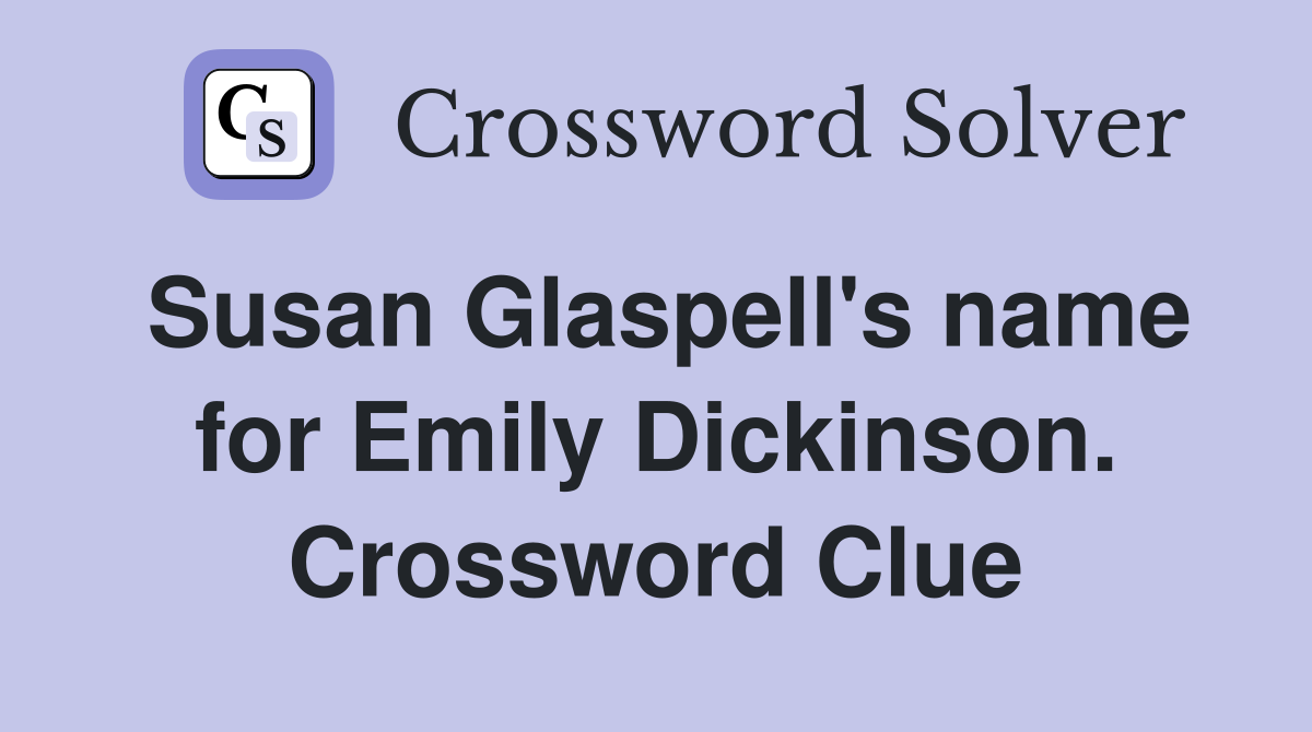 Susan Glaspell's name for Emily Dickinson. Crossword Clue
