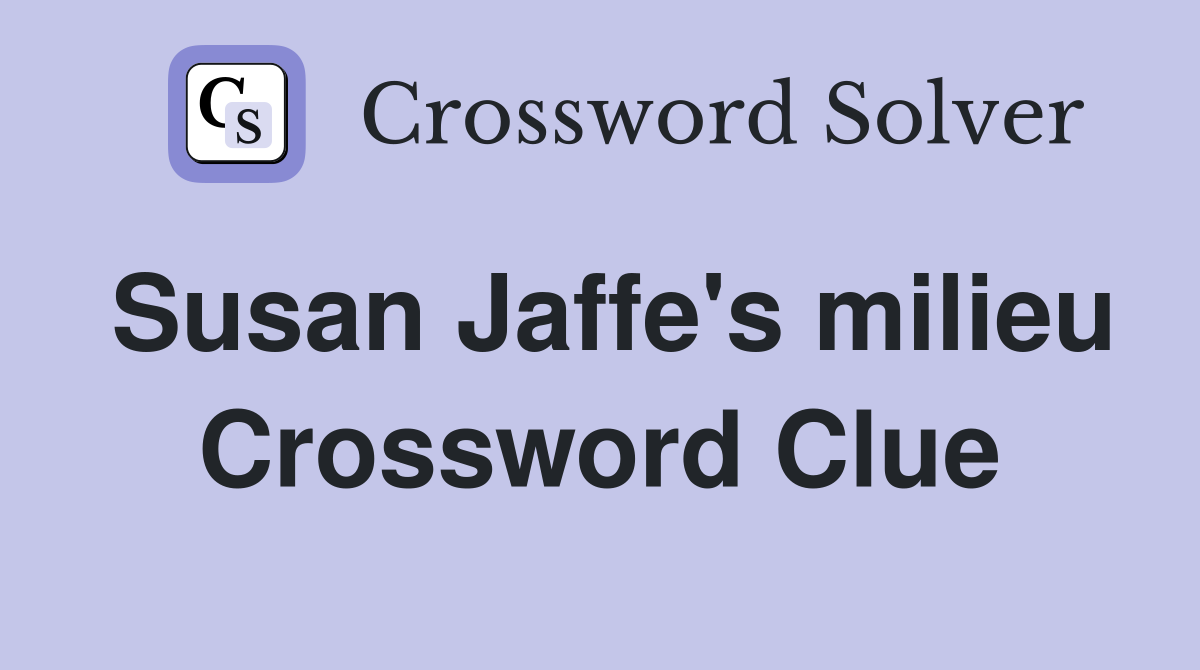 Susan Jaffe's milieu Crossword Clue