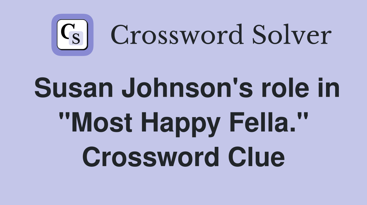 Susan Johnson's role in "Most Happy Fella." Crossword Clue