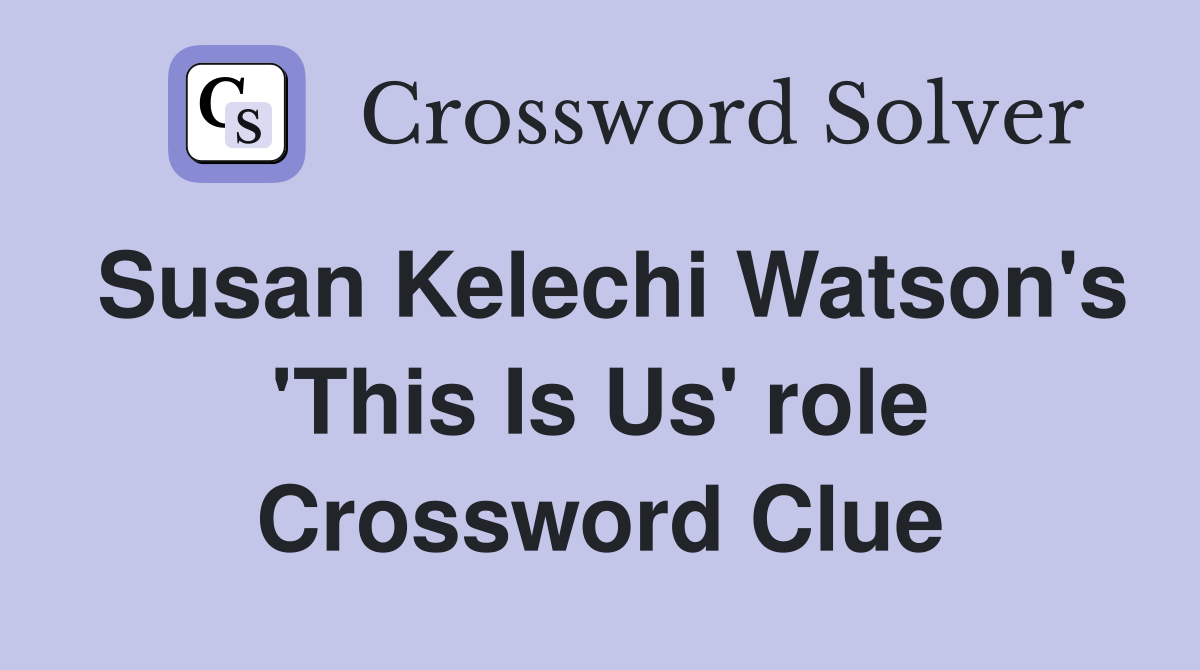 Susan Kelechi Watson's 'This Is Us' role Crossword Clue