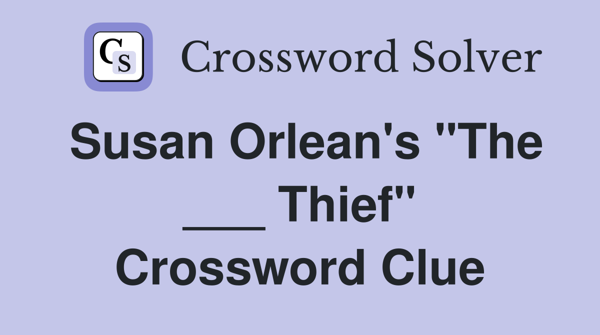 Susan Orlean's "The ___ Thief" Crossword Clue