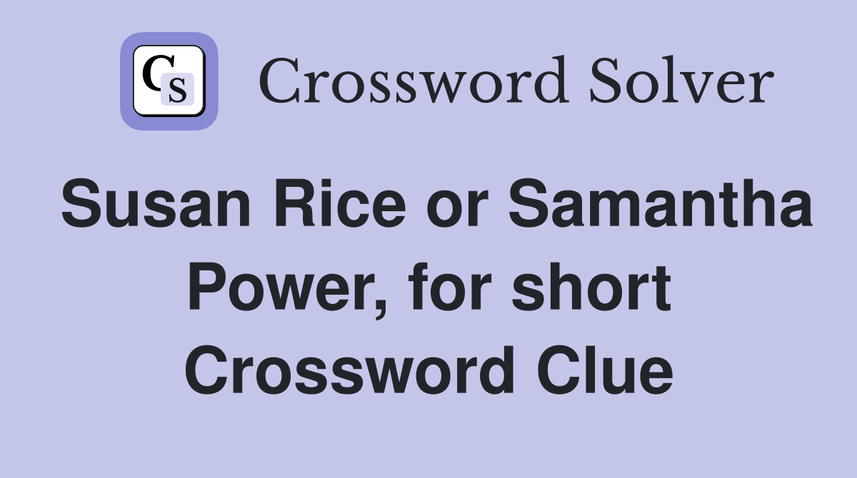 Susan Rice or Samantha Power, for short Crossword Clue