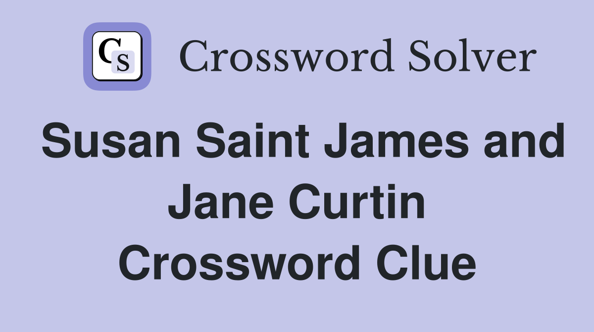 Susan Saint James and Jane Curtin Crossword Clue
