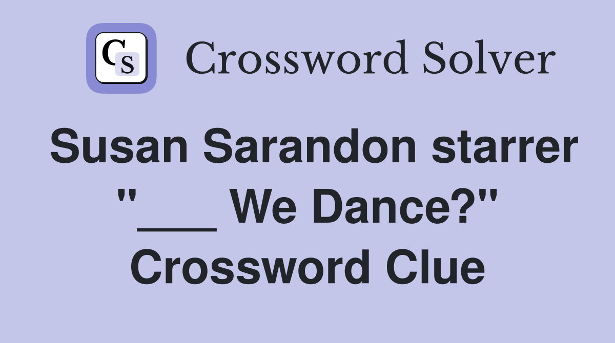 Susan Sarandon starrer "___ We Dance?" Crossword Clue