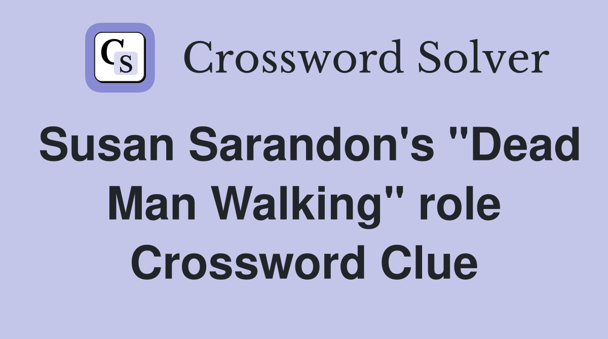 Susan Sarandon's "Dead Man Walking" role Crossword Clue