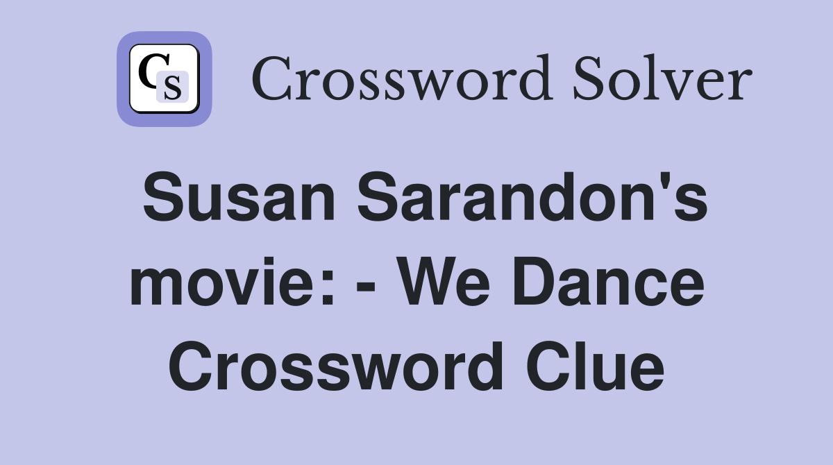 Susan Sarandon's movie: - We Dance Crossword Clue