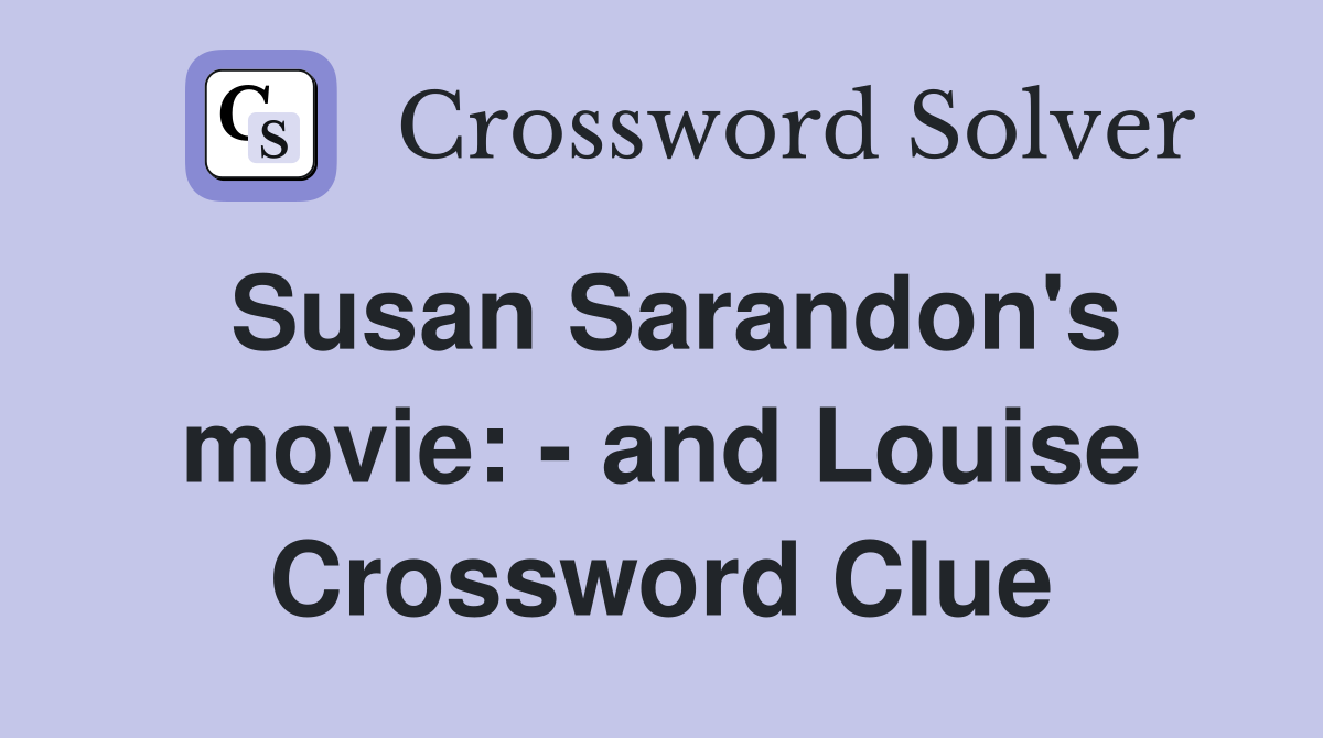 Susan Sarandon's movie: - and Louise Crossword Clue