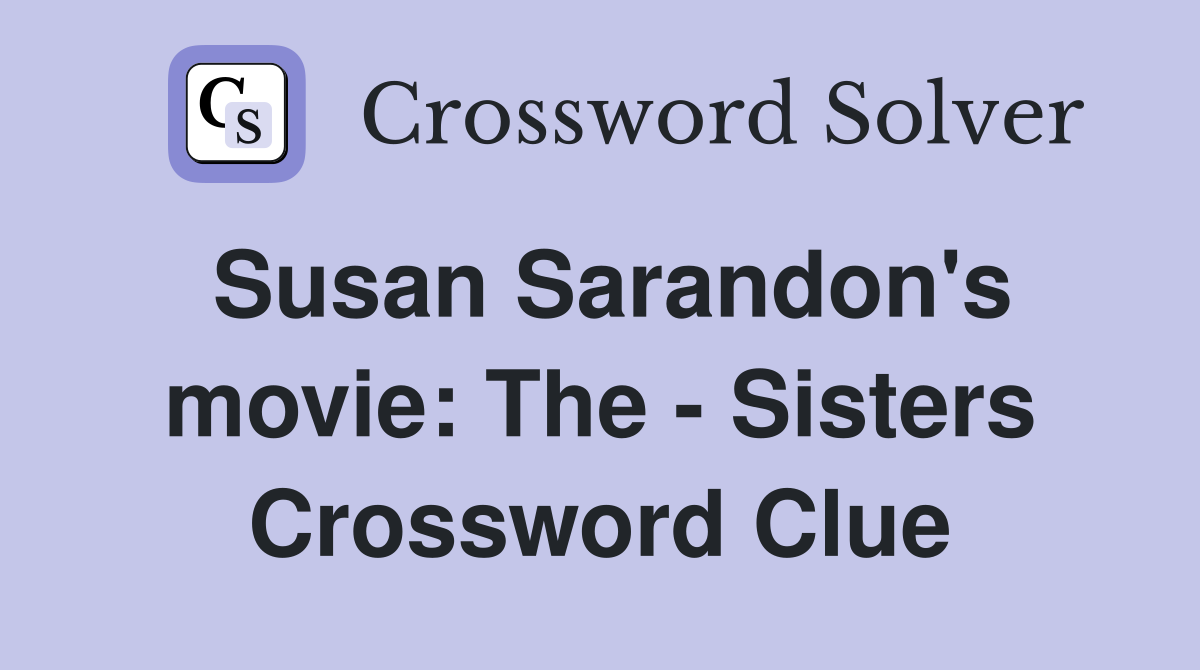 Susan Sarandon's movie: The - Sisters Crossword Clue