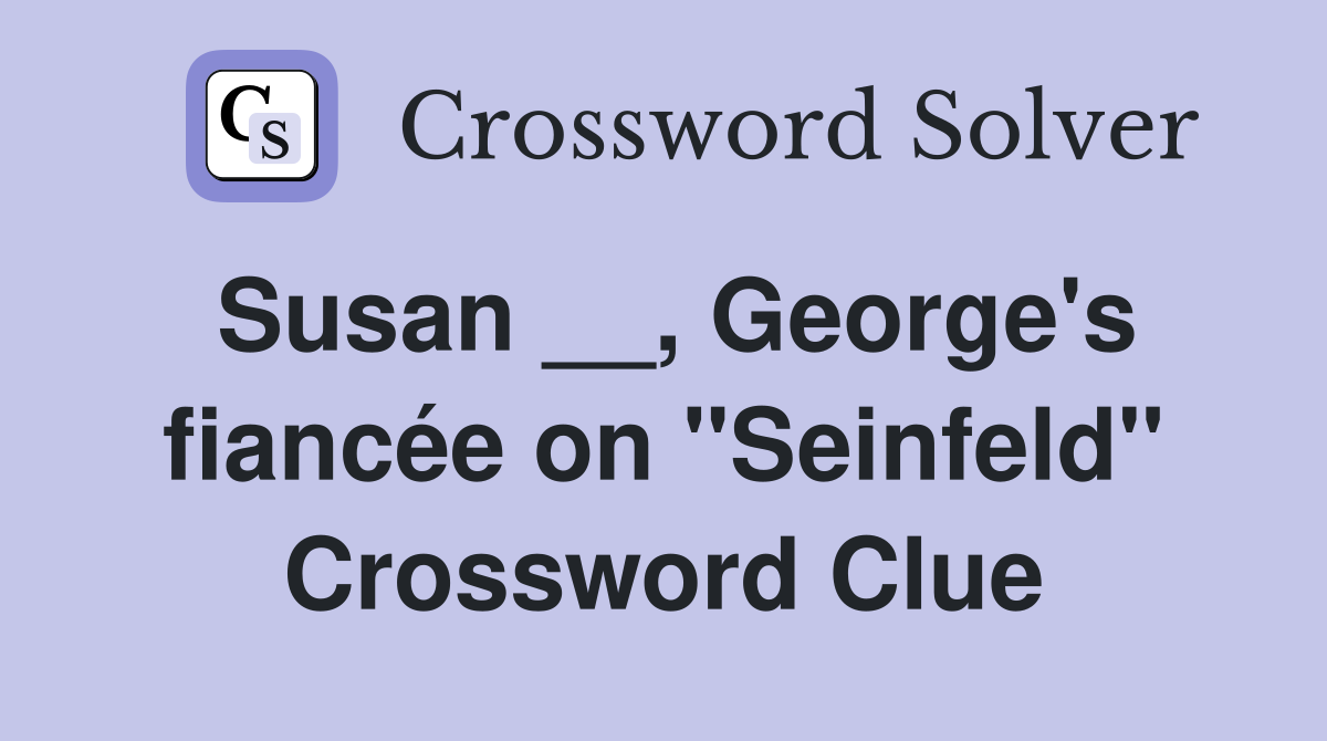 Susan __, George's fiancée on "Seinfeld" Crossword Clue