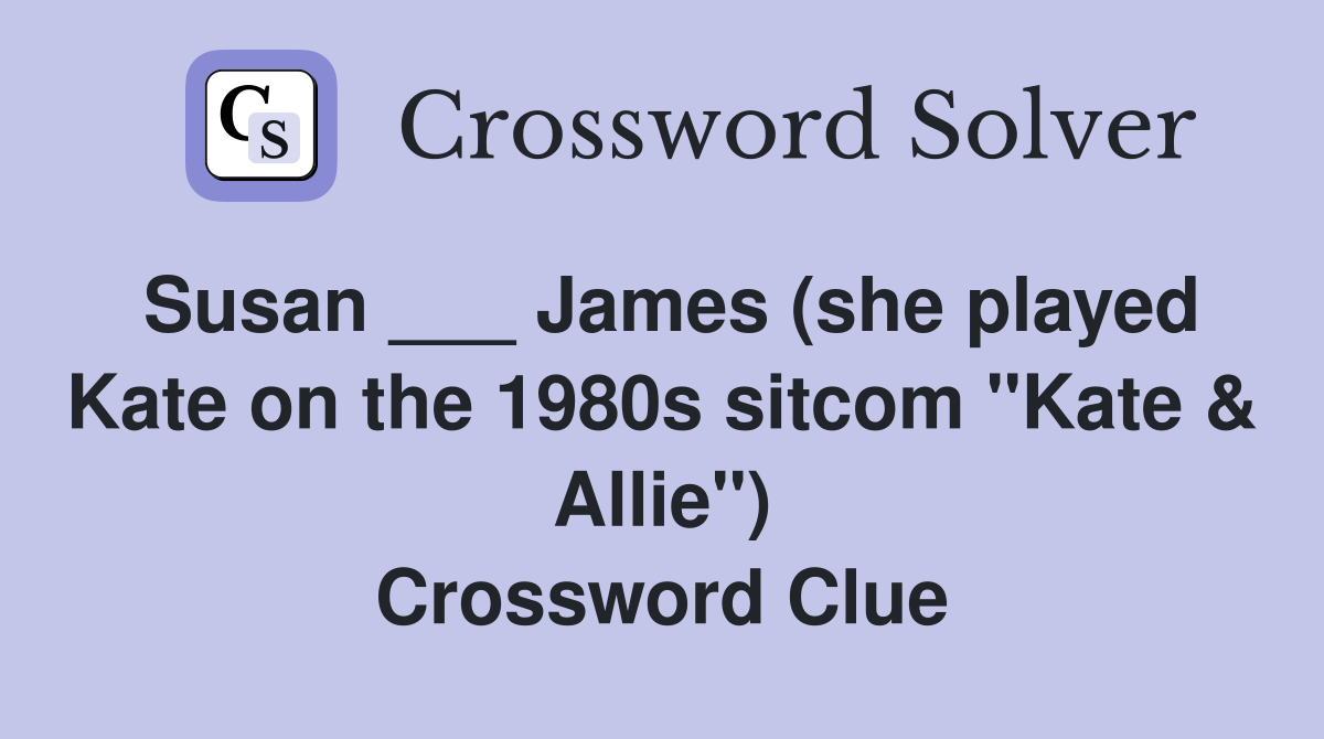 Susan ___ James (she played Kate on the 1980s sitcom "Kate & Allie") Crossword Clue