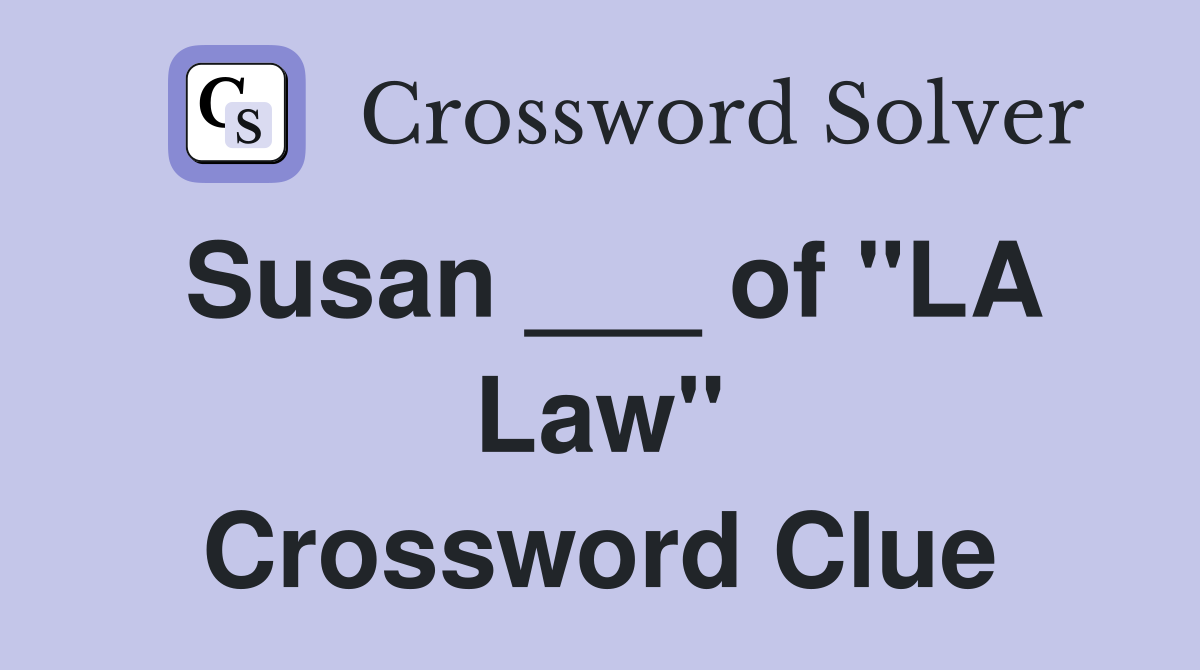 Susan ___ of "LA Law" Crossword Clue