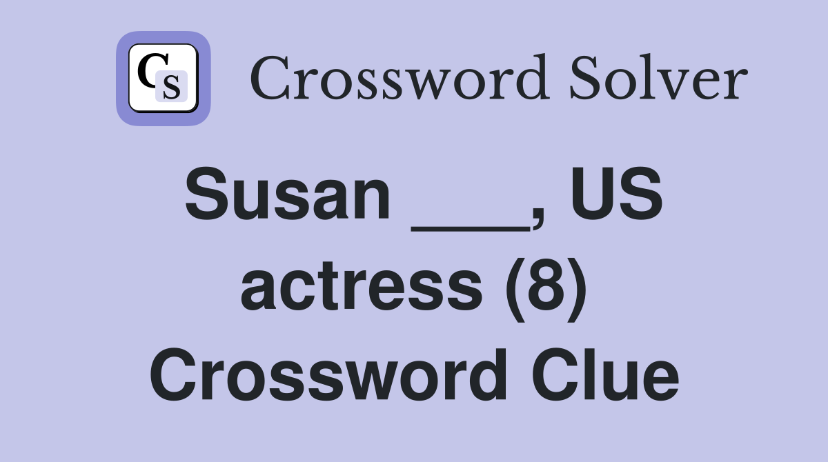 Susan ___, US actress (8) Crossword Clue