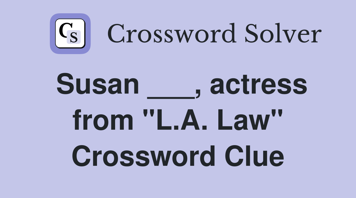 Susan ___, actress from "L.A. Law" Crossword Clue
