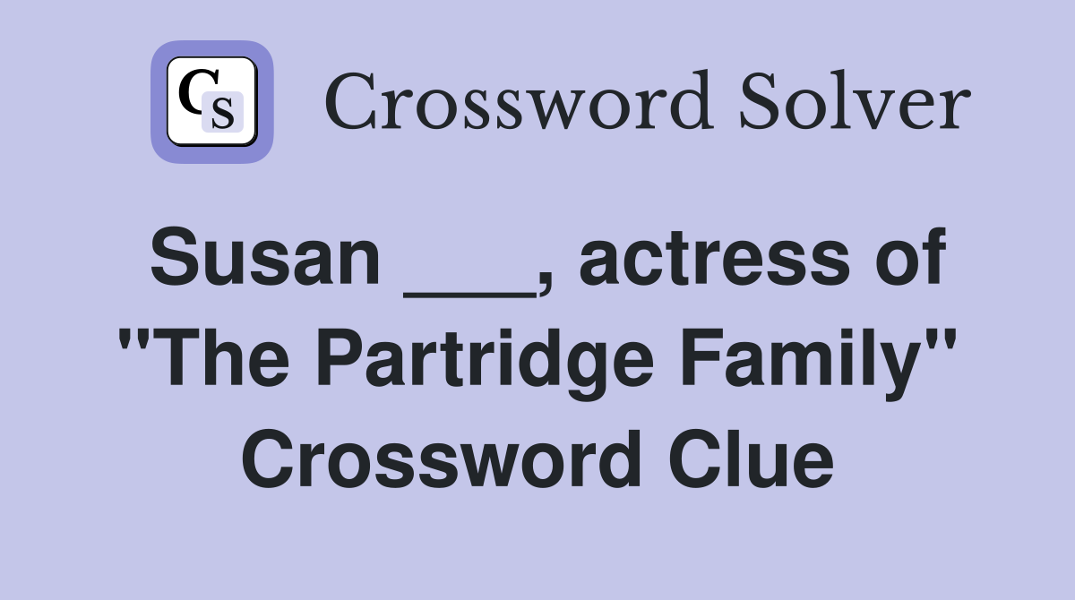 Susan ___, actress of "The Partridge Family" Crossword Clue