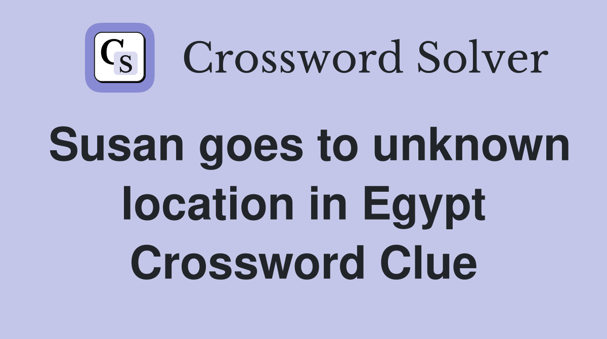Susan goes to unknown location in Egypt Crossword Clue