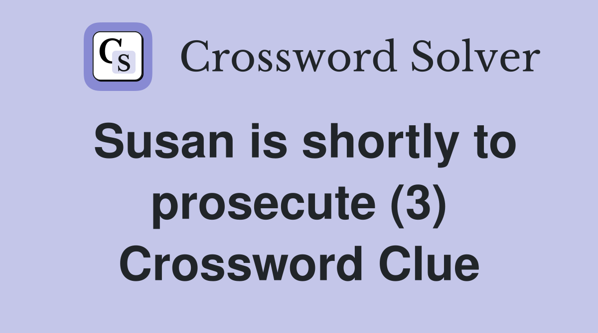 Susan is shortly to prosecute (3) Crossword Clue