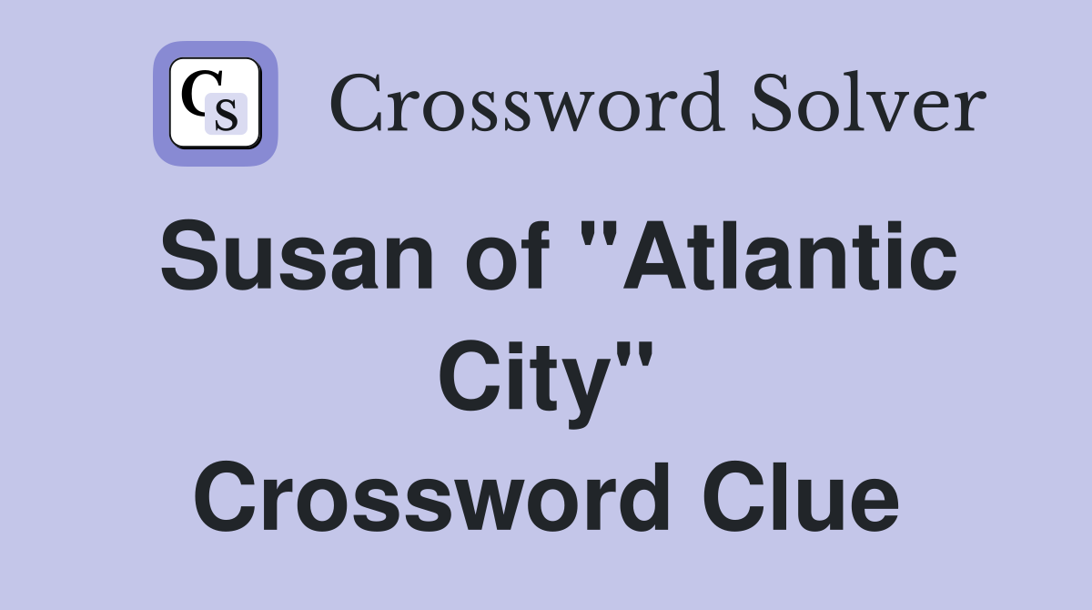 Susan of "Atlantic City" Crossword Clue