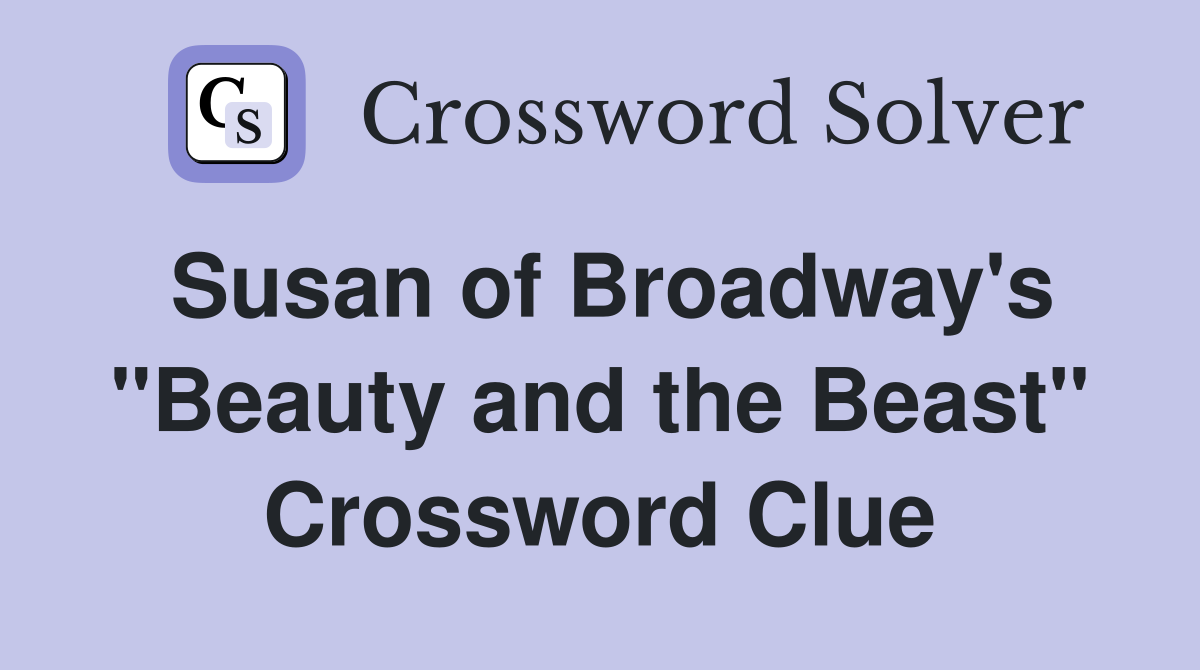 Susan of Broadway's "Beauty and the Beast" Crossword Clue