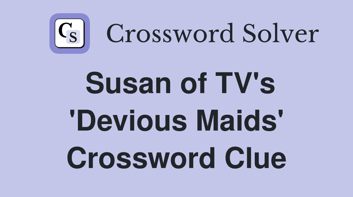 Susan of TV's 'Devious Maids' Crossword Clue