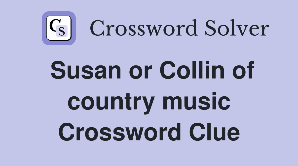 Susan or Collin of country music Crossword Clue