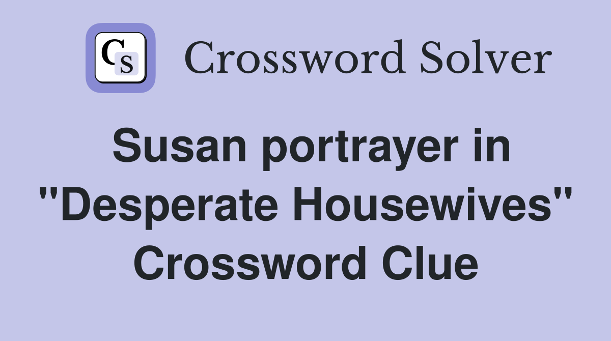 Susan portrayer in "Desperate Housewives" Crossword Clue