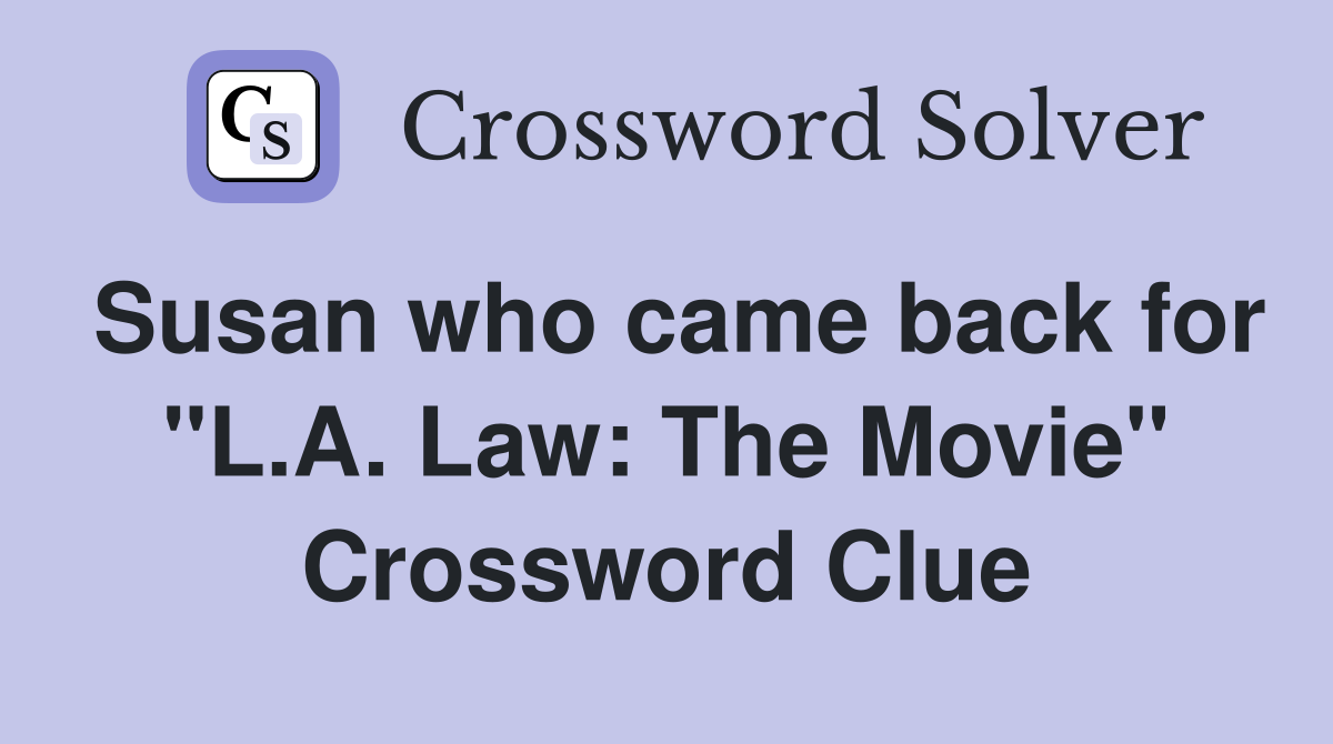 Susan who came back for "L.A. Law: The Movie" Crossword Clue