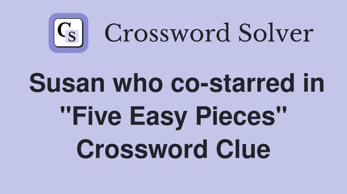 Susan who co-starred in "Five Easy Pieces" Crossword Clue