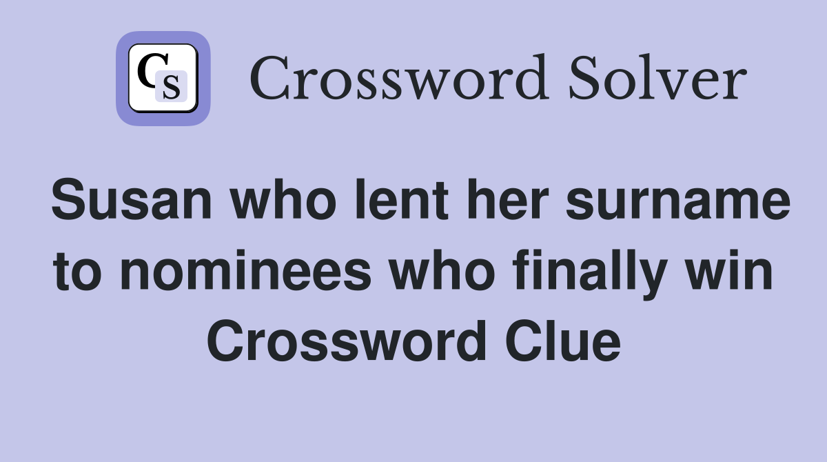 Susan who lent her surname to nominees who finally win Crossword Clue