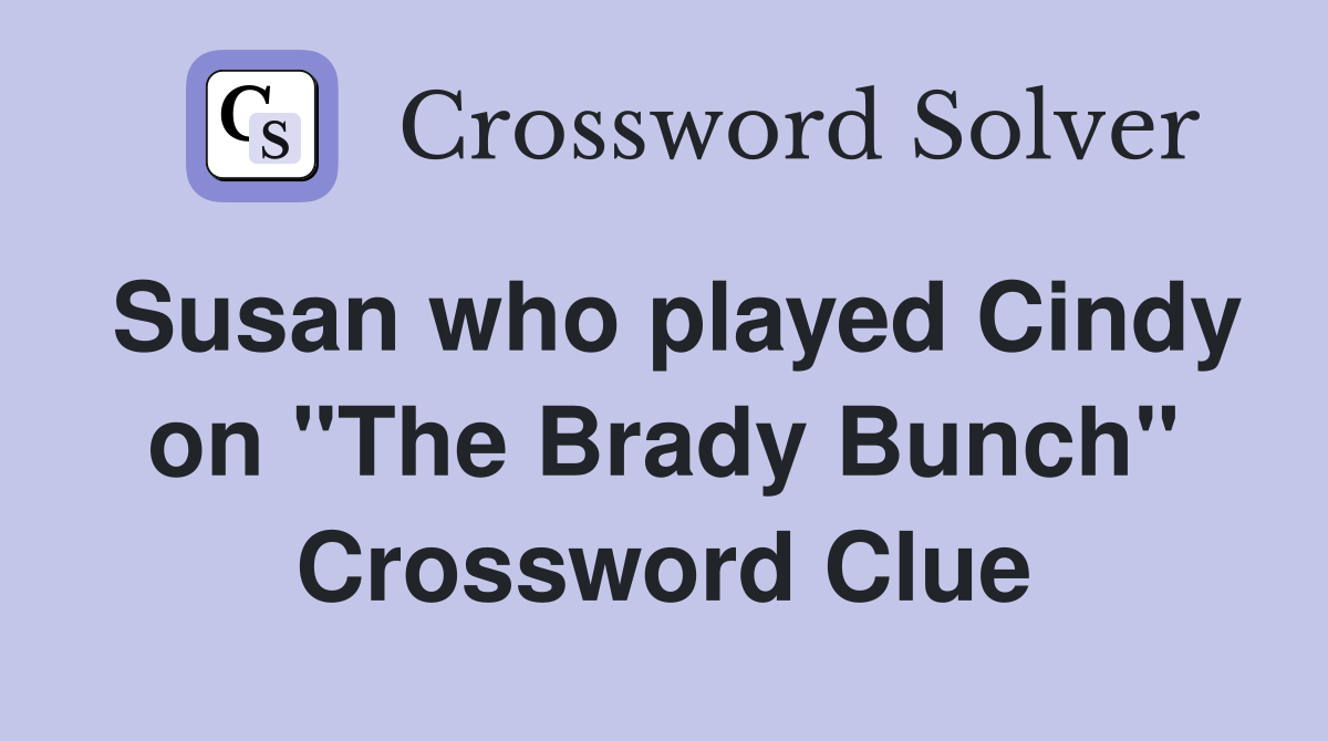 Susan who played Cindy on "The Brady Bunch" Crossword Clue