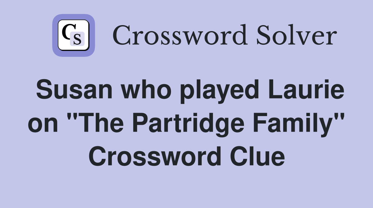 Susan who played Laurie on "The Partridge Family" Crossword Clue