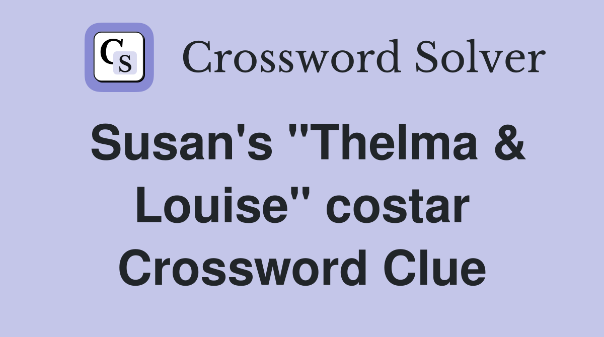 Susan's "Thelma & Louise" costar Crossword Clue