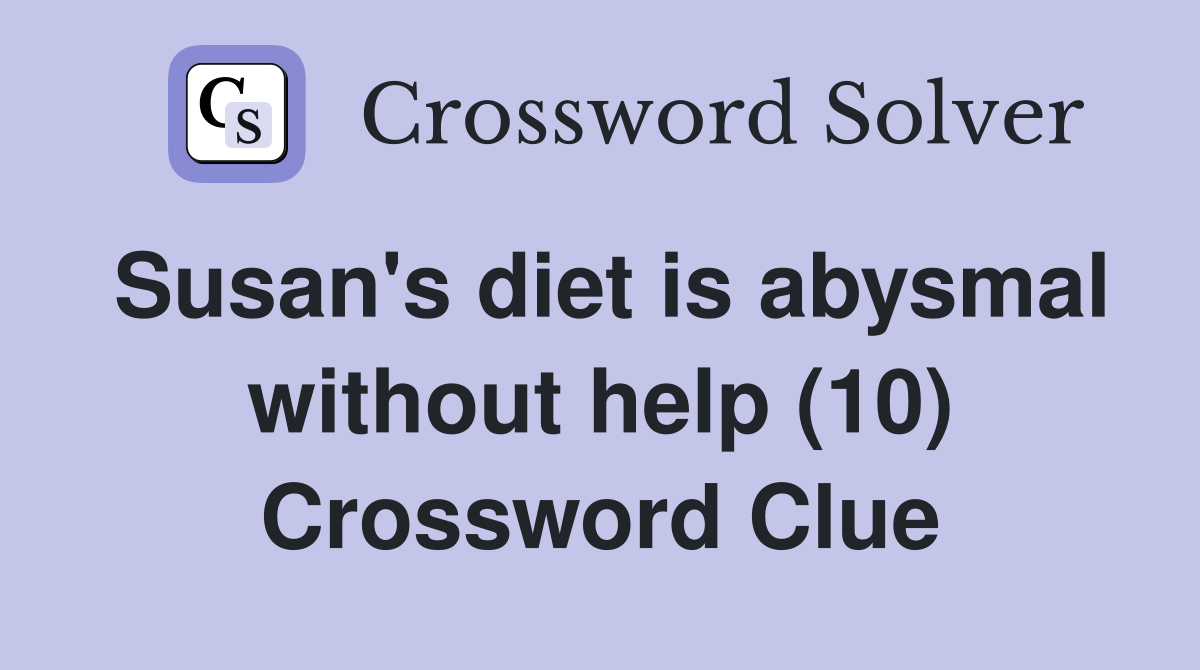 Susan's diet is abysmal without help (10) Crossword Clue
