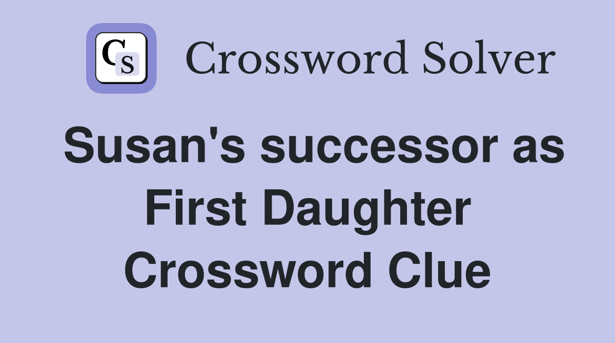 Susan's successor as First Daughter Crossword Clue