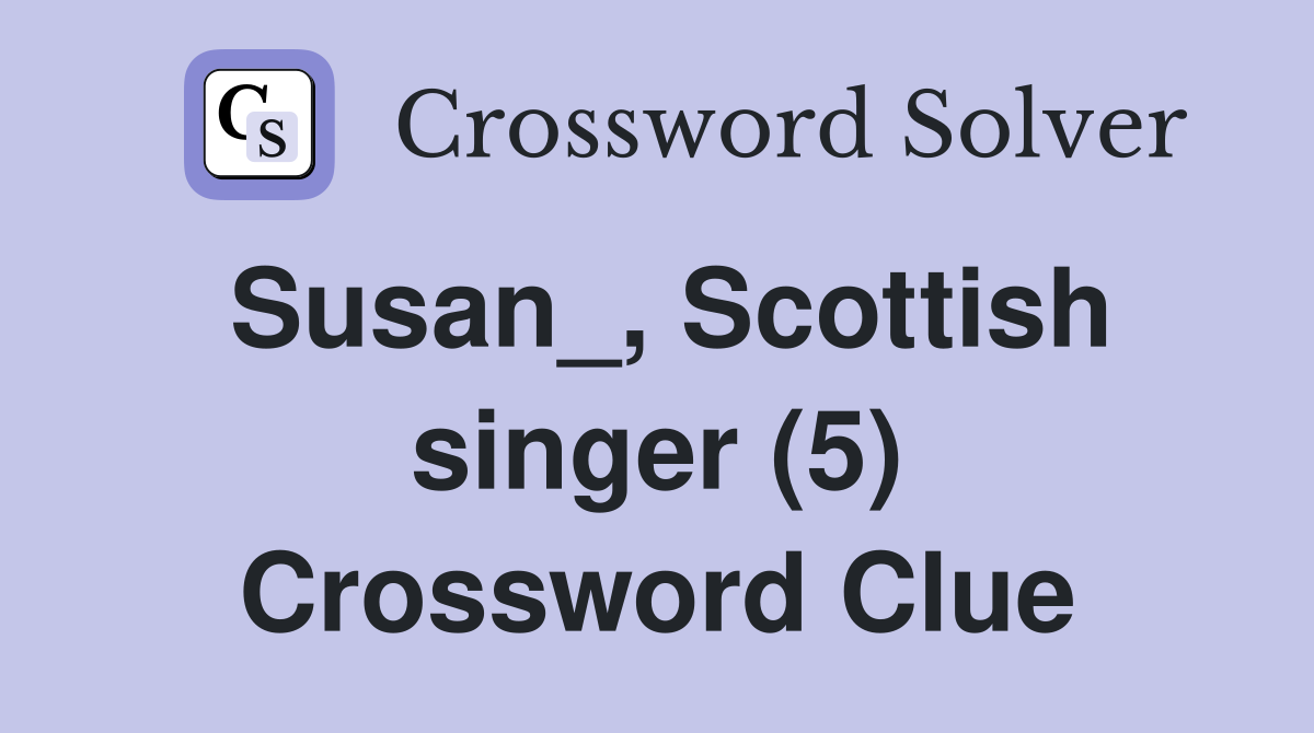 Susan_, Scottish singer (5) Crossword Clue