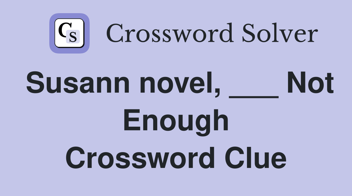 Susann novel, ___ Not Enough Crossword Clue