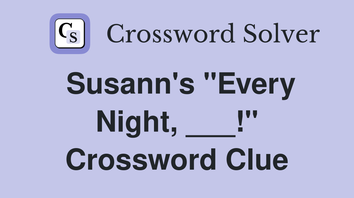 Susann's "Every Night, ___!" Crossword Clue