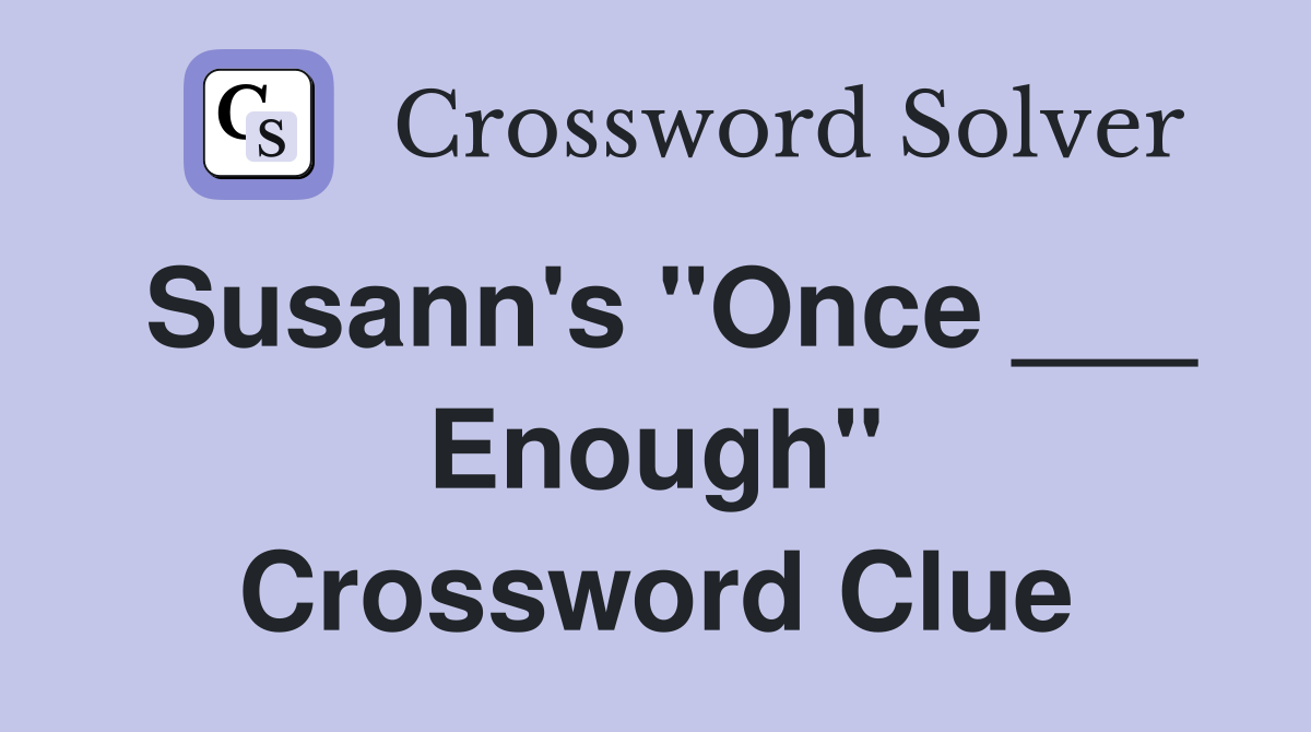 Susann's "Once ___ Enough" Crossword Clue