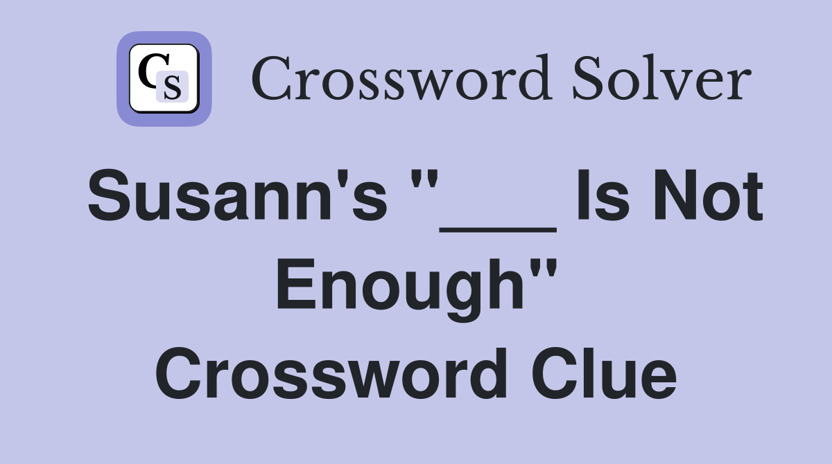 Susann's "___ Is Not Enough" Crossword Clue