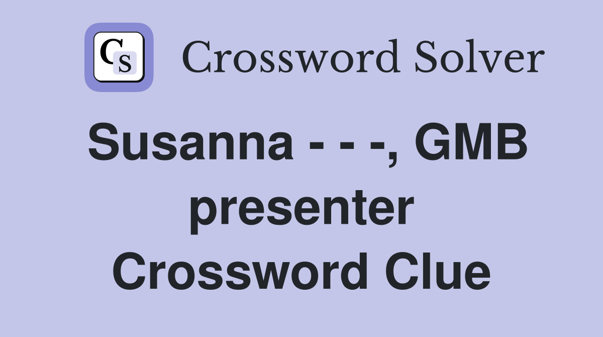 Susanna - - -, GMB presenter Crossword Clue
