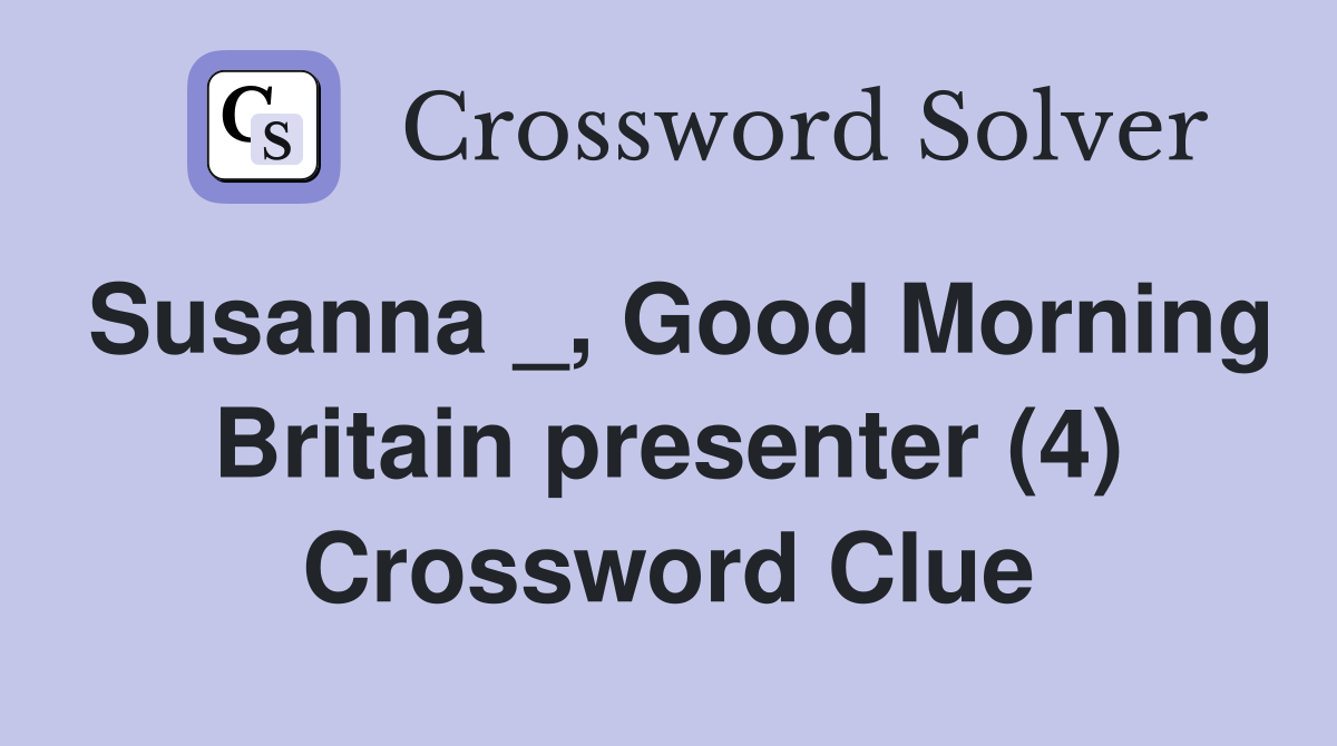 Susanna _, Good Morning Britain presenter (4) Crossword Clue