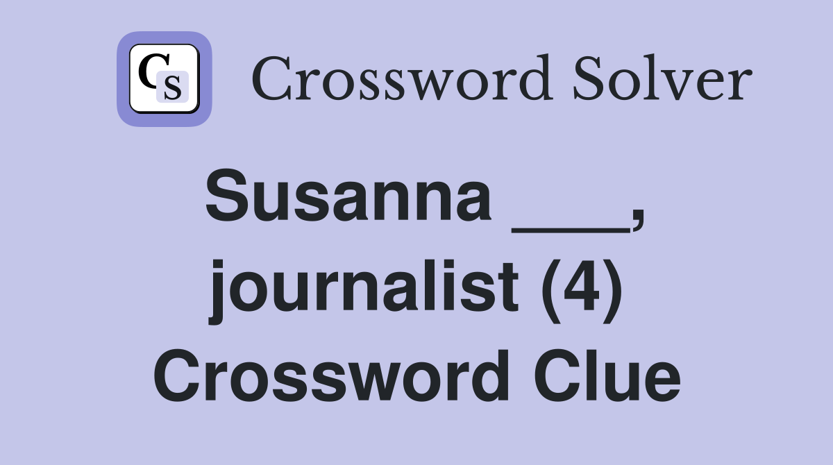 Susanna ___, journalist (4) Crossword Clue