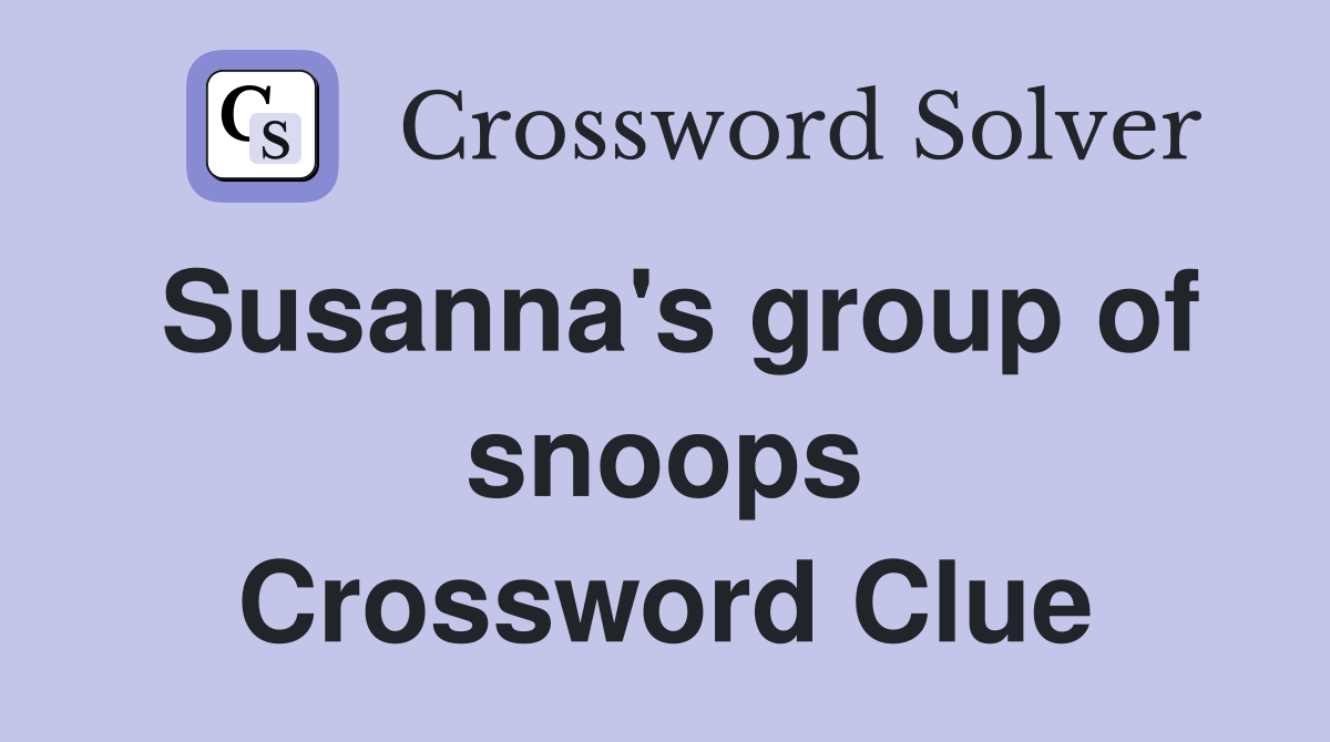 Susanna's group of snoops Crossword Clue