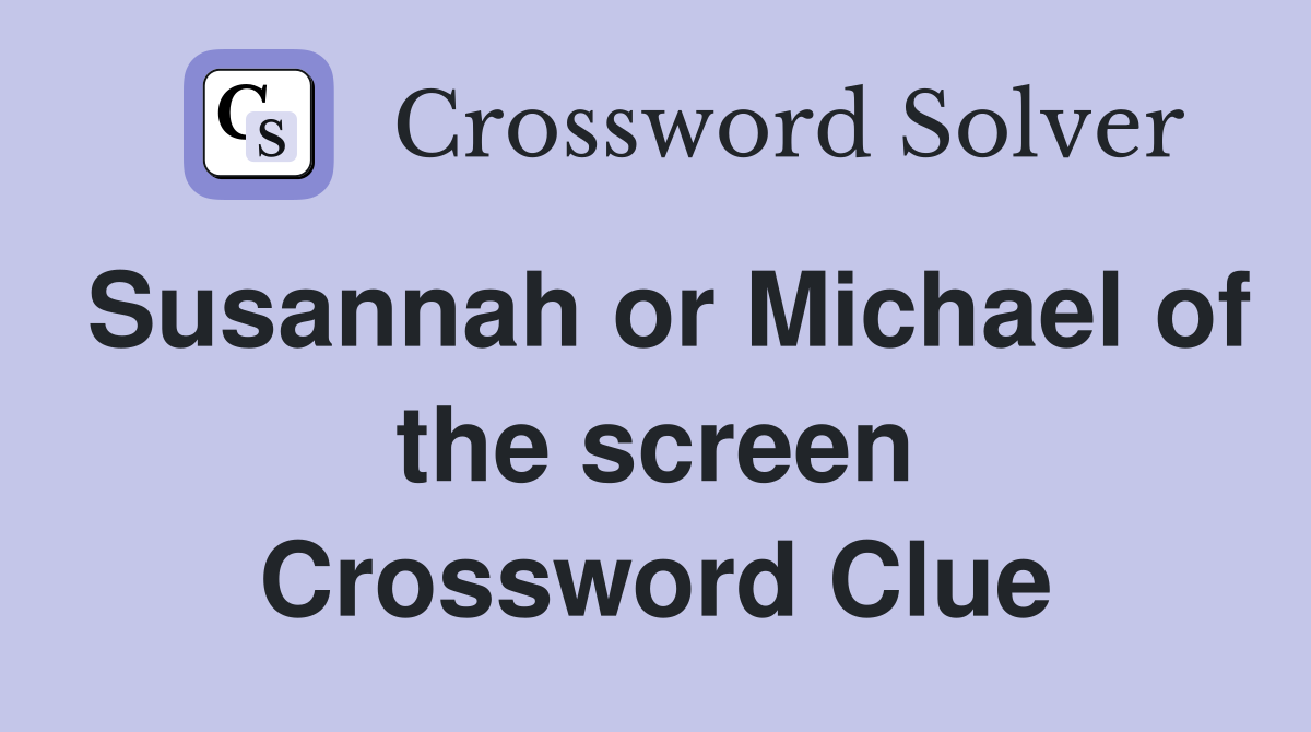 Susannah or Michael of the screen Crossword Clue