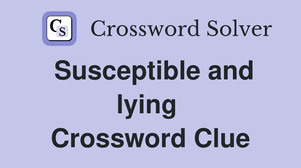 Susceptible and lying  Crossword Clue