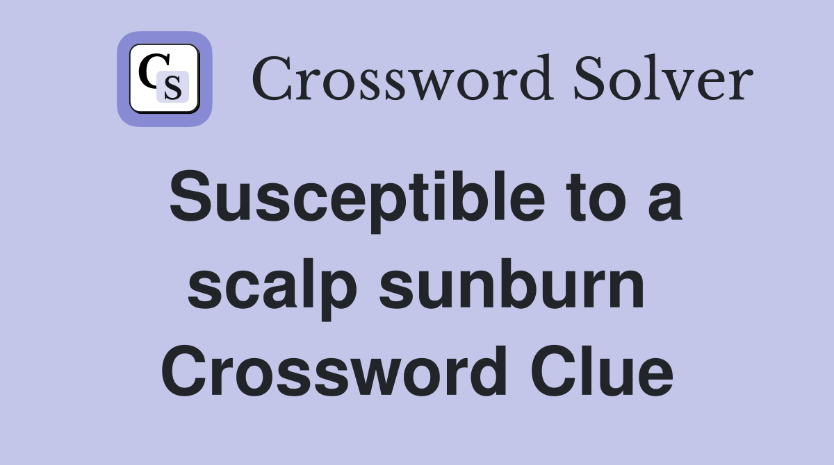 Susceptible to a scalp sunburn Crossword Clue