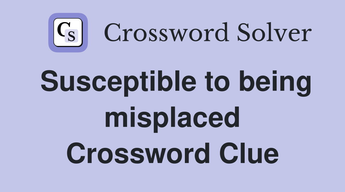 Susceptible to being misplaced Crossword Clue