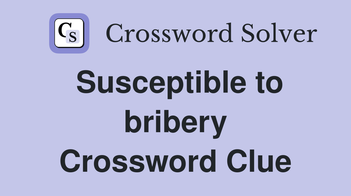 Susceptible to bribery Crossword Clue